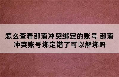 怎么查看部落冲突绑定的账号 部落冲突账号绑定错了可以解绑吗